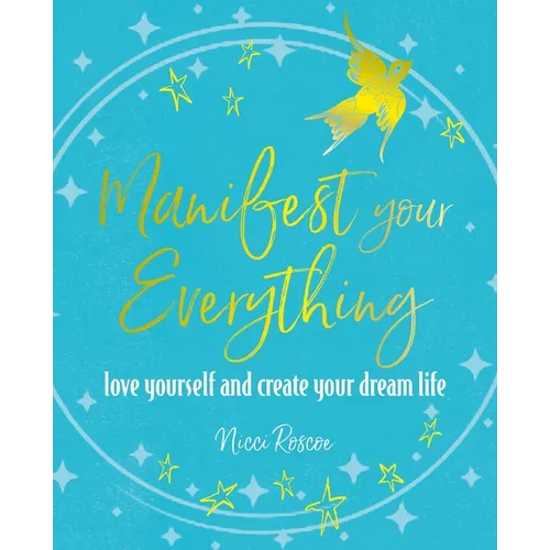Manifest Your Everything: Love Yourself and Create Your Dream Life