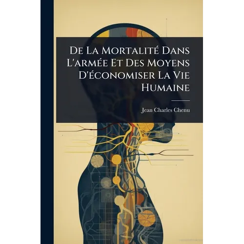De La MortalitÃ(c) Dans L'armÃ(c)e Et Des Moyens D'Ã(c)conomiser La Vie Humaine