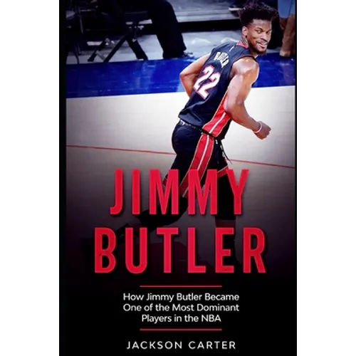 Jimmy Butler: How Jimmy Butler Became One of the Most Dominant Players in the NBA