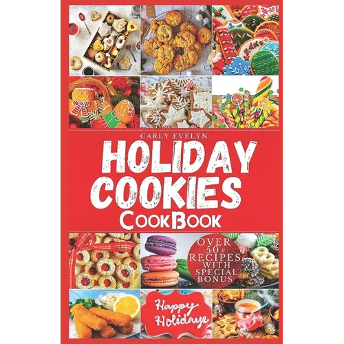 Holiday Cookies Cookbook: Easy and delicious traditional recipes to bake for festive season & enjoy your holiday with classic snacks, candies, c