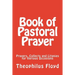 Book of Pastoral Prayer: Prayers, Collects and Litanies for Various Occasions