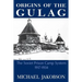 Origins of the Gulag: The Soviet Prison Camp System, 1917-1934