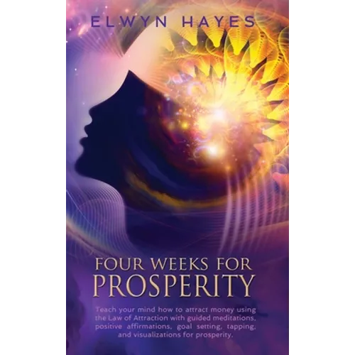 Four Weeks For Prosperity: Teach your mind how to attract money using the Law of Attraction with guided meditations, positive affirmations, goal