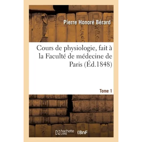 Cours de Physiologie, Fait À La Faculté de Médecine de Paris. Tome 1