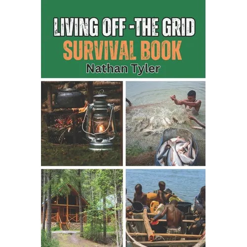 Living Off-The Grid Survival Book: Your Ultimate Survival Guide - Paperback