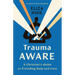 Trauma Aware: A Christian's Guide to Providing Help and Care