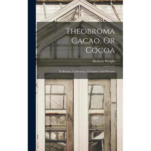 Theobroma Cacao, Or Cocoa: Its Botany, Cultivation, Chemistry And Diseases