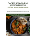 Vegan Kochbuch Für Anfänger: Schnelle Und Schmackhafte Rezepte Für Jeden Tag Ink (Vegetarische Gerichte - Das Große Kochbuch Für Anfänger, Berufstätig