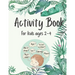 Activity Book for Kids Ages 2-4: 50 Fun and Simple Activities for Kids Ages 2-4: Logical Games, Concentration Exercises, Mazes, Dot to Dot and How to