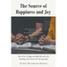 The Source of Happiness and Joy: How to Live a Happy and Joyful Life and in the End Reign with Christ in the New Jerusalem
