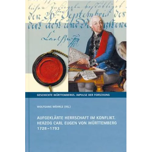 Aufgeklarte Herrschaft Im Konflikt: Herzog Carl Eugen Von Wurttemberg 1728-1793