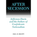 After Secession: Jefferson Davis and the Failure of Confederate Nationalism