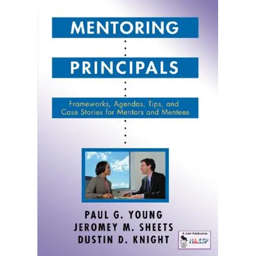 Mentoring Principals: Frameworks, Agendas, Tips, and Case Stories for Mentors and Mentees