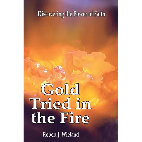Gold Tried In the Fire: Discovering the Power of Faith