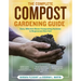 The Complete Compost Gardening Guide: Banner Batches, Grow Heaps, Comforter Compost, and Other Amazing Techniques for Saving Time and Money, and Produ