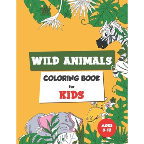 Wild Animals Coloring Book for Kids Ages 8-12: Coloring book for kids