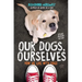 Our Dogs, Ourselves: How We Live with Dogs