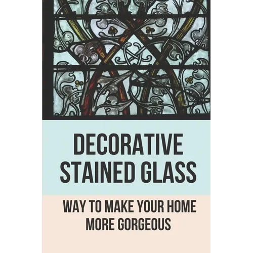 Decorative Stained Glass: Way To Make Your Home More Gorgeous: Decorative Stained Glass Designs
