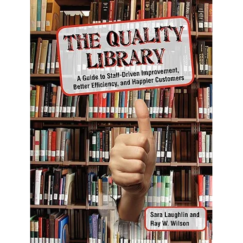 The Quality Library: A Guide to Staff-Driven Improvement, Better Efficiency, and Happier Customers
