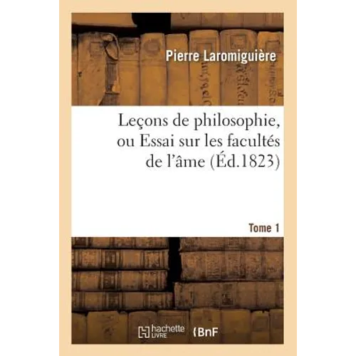 Leçons de Philosophie, Ou Essai Sur Les Facultés de l'Âme. Tome 1 (Éd.1823)