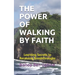 The Power of Walking by Faith: Learning Secrets to Receiving Breakthroughs