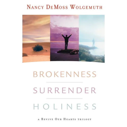 Brokenness, Surrender, Holiness: A Revive Our Hearts Trilogy