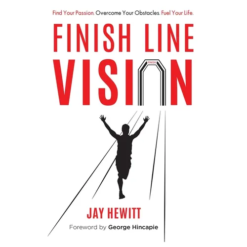 Finish Line Vision: Find Your Passion. Overcome Your Obstacles. Fuel Your Life.