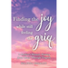 Finding the Joy While Still Feeling the Grief: A Mother's Memoir Sharing Jesus' Hope Through Tragedy