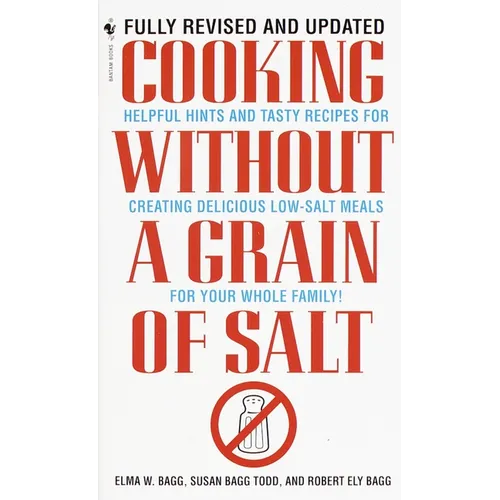 Cooking Without a Grain of Salt: Helpful Hints and Tasty Recipes for Creating Delicious Low Salt Meals for Your Whole Family: A Cookbook