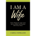 I Am a Wife: Today's Wisdom for Single Women That Your Mother and Grandma Didn't Tell You About.