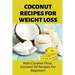 Coconut Recipes For Weight Loss: Keto Coconut Flour, Coconut Oil Recipes For Beginners: Healthy Coconut Flour Recipes