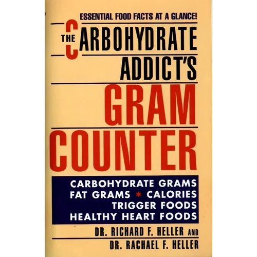The Carbohydrate Addict's Gram Counter: The Carbohydrate Addict's Gram Counter: Essential Food Facts at a Glance