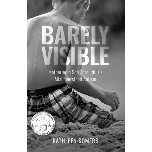 Barely Visible: Mothering a Son Through His Misunderstood Autism
