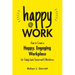 Happy at Work: How to Create a Happy, Engaging Workplace for Today's (and Tomorrow's!) Workforce