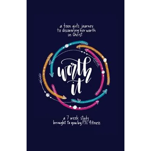 Worth it! a teen girl's journey to discovering her worth in Christ: a 7 week study brought to you by P31 Fitness
