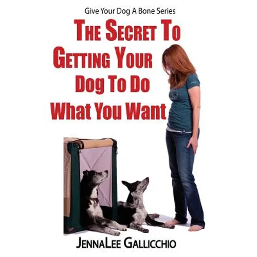 The Secret To Getting Your Dog To Do What You Want