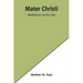 Mater Christi: Meditations on Our Lady