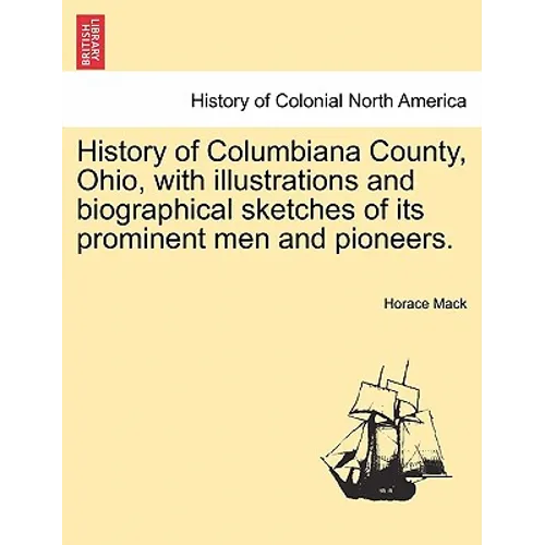 History of Columbiana County, Ohio, with Illustrations and Biographical Sketches of Its Prominent Men and Pioneers.