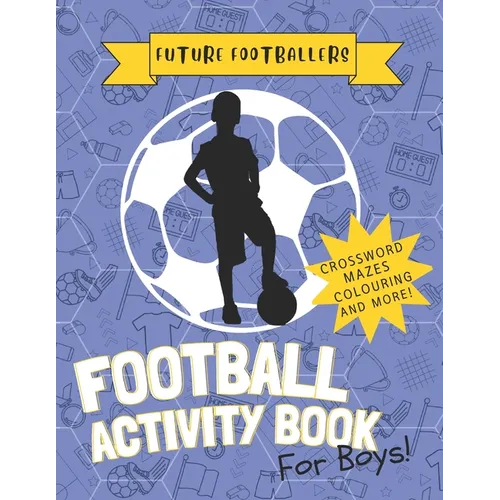 The Future Footballers': Kid's Soccer Activity Book For Boys Aged 6 -12 Features Football Inspired Quotes, Mazes, Colouring, Puzzles and More!