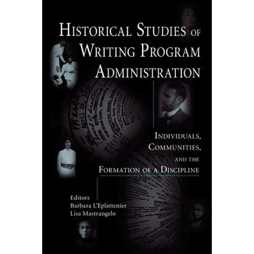 Historical Studies of Writing Program Administration: Individuals, Communities, and the Formation of a Discipline