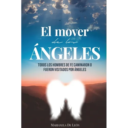 El Mover de Los Ángeles: Todos los hombres de fe caminaron o fueron visitados por ángeles