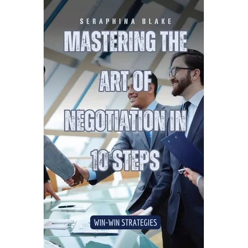 Mastering the Art of Negotiation in 10 Steps: Win-Win Strategies