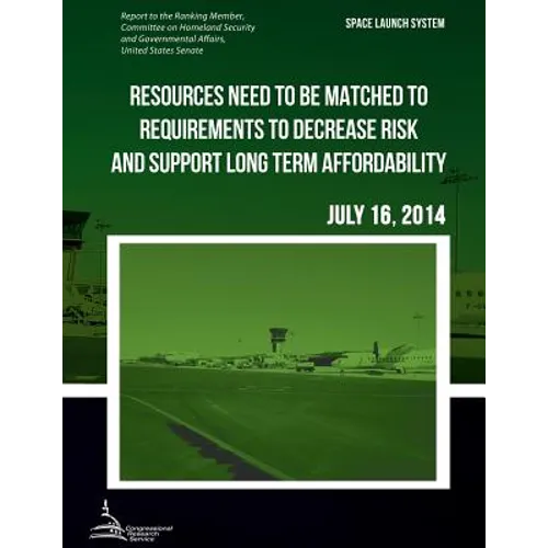 SPACE LAUNCH SYSTEM Resources Need to be Matched to Requirements to Decrease Risk and Support Long Term Affordability