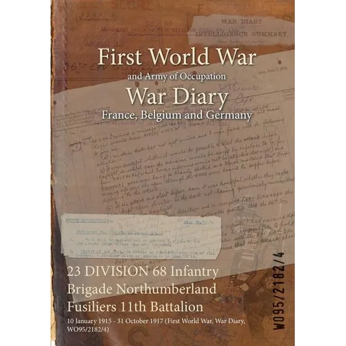 23 DIVISION 68 Infantry Brigade Northumberland Fusiliers 11th Battalion: 10 January 1915 - 31 October 1917 (First World War, War Diary, WO95/2182/4)