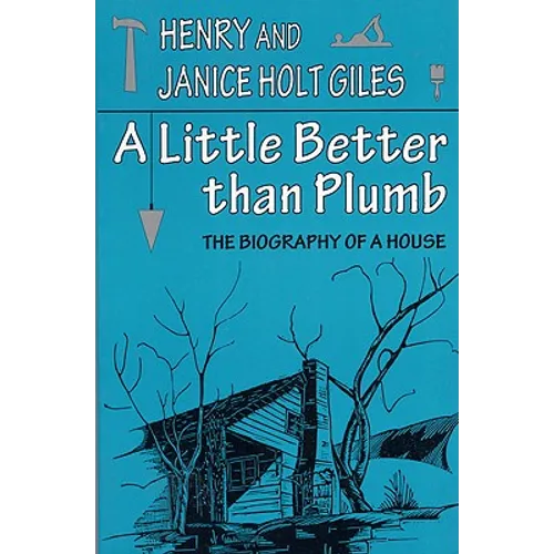 A Little Better Than Plumb: The Biography of a House