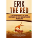 Erik the Red: A Captivating Guide to the Viking Who Founded the First Norse Settlement in Greenland