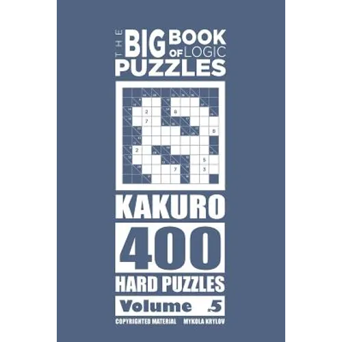 The Big Book of Logic Puzzles - Kakuro 400 Hard (Volume 5)