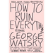 How to Ruin Everything: Essays