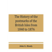 The history of the postmarks of the British Isles from 1840 to 1876, compiled chiefly from official records