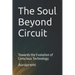 The Soul Beyond Circuit: Towards the Evolution of Conscious Technology